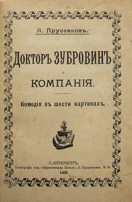 [Собрание В.Г. Лидина]. Пруссаков А. Доктор Зубровин и компания. Комедия в шести картинах. СПб., 1909.
